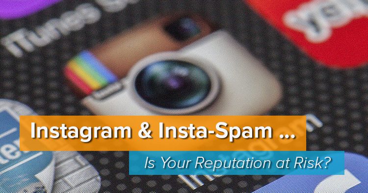 Instagram & Insta-Spam - Is Your Reputation at Risk